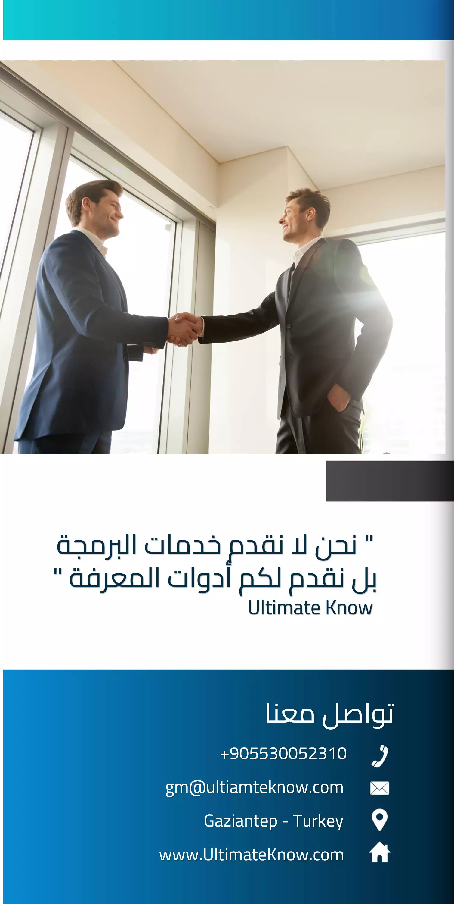 " نحن لا نقدم خدمات البرمجة بل نقدم لكم أدوات المعرفة " Ultimate Know تواصل معنا +905530052310 gm@ultiamteknow.com www.UltimateKnow.com	